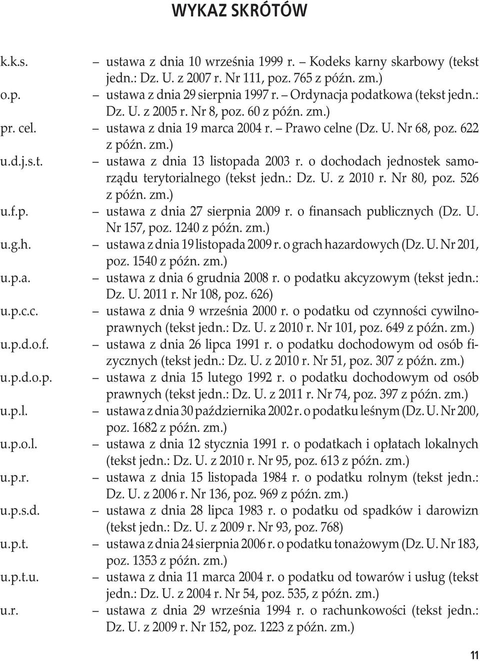 o dochodach jednostek samorządu terytorialnego (tekst jedn.: Dz. U. z 2010 r. Nr 80, poz. 526 z późn. zm.) u.f.p. ustawa z dnia 27 sierpnia 2009 r. o finansach publicznych (Dz. U. Nr 157, poz.