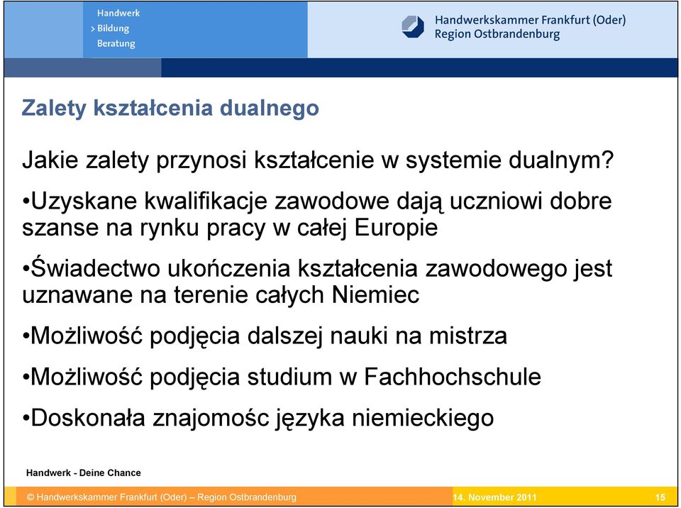 kształcenia zawodowego jest uznawane na terenie całych Niemiec Możliwość podjęcia dalszej nauki na mistrza