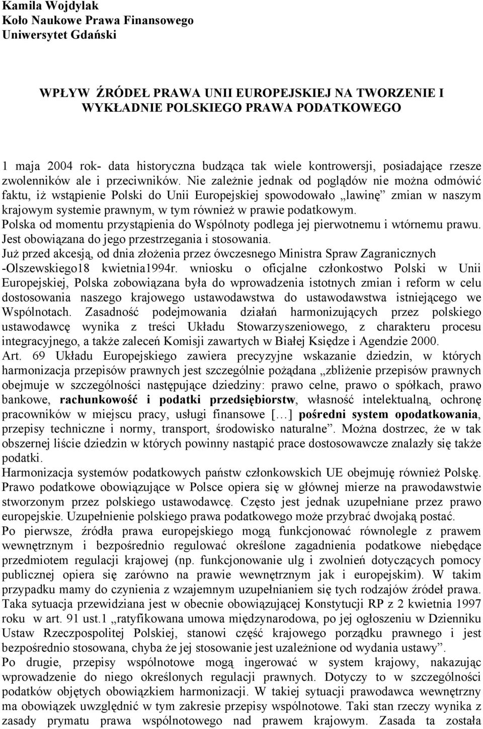 Nie zależnie jednak od poglądów nie można odmówić faktu, iż wstąpienie Polski do Unii Europejskiej spowodowało lawinę zmian w naszym krajowym systemie prawnym, w tym również w prawie podatkowym.