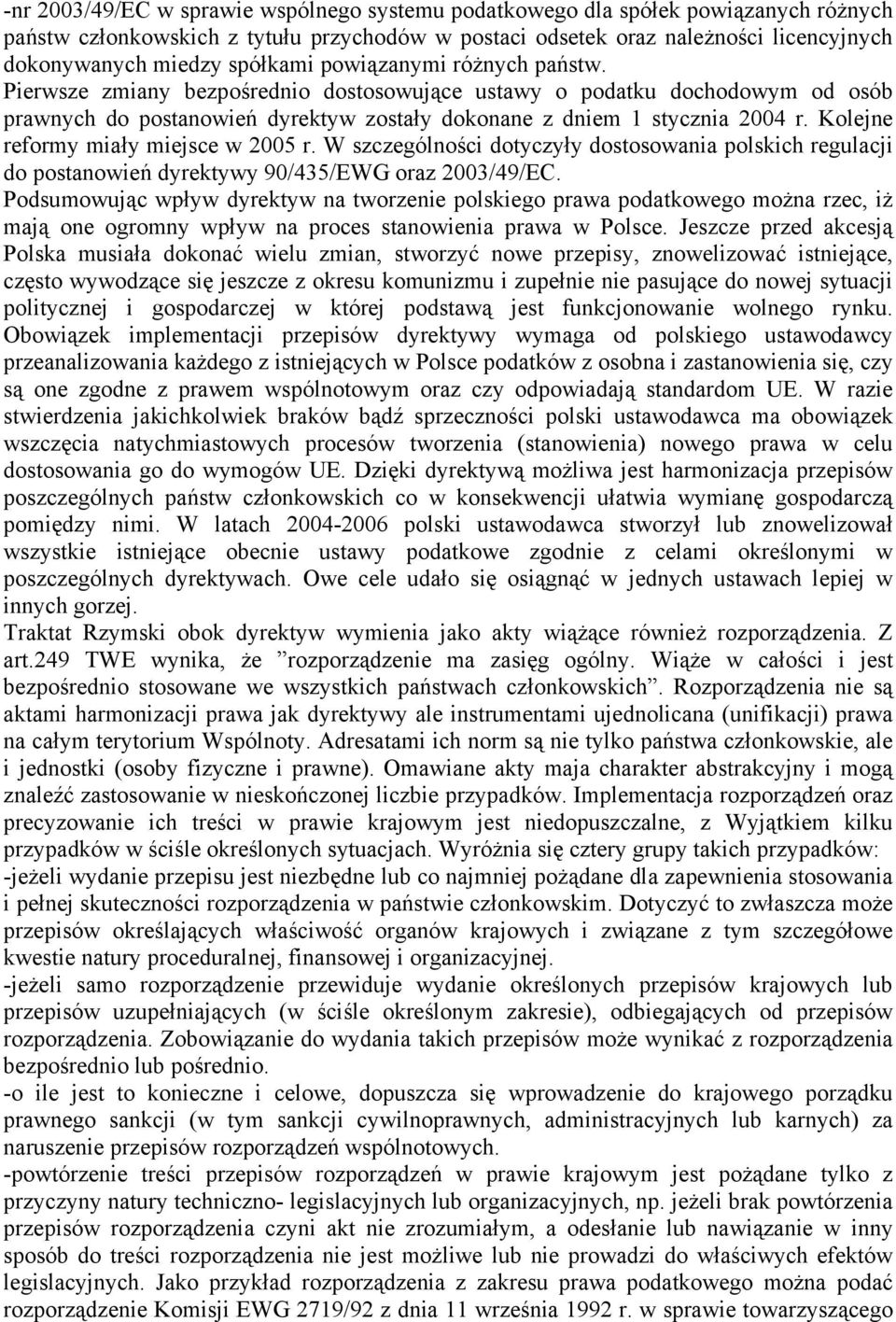 Kolejne reformy miały miejsce w 2005 r. W szczególności dotyczyły dostosowania polskich regulacji do postanowień dyrektywy 90/435/EWG oraz 2003/49/EC.