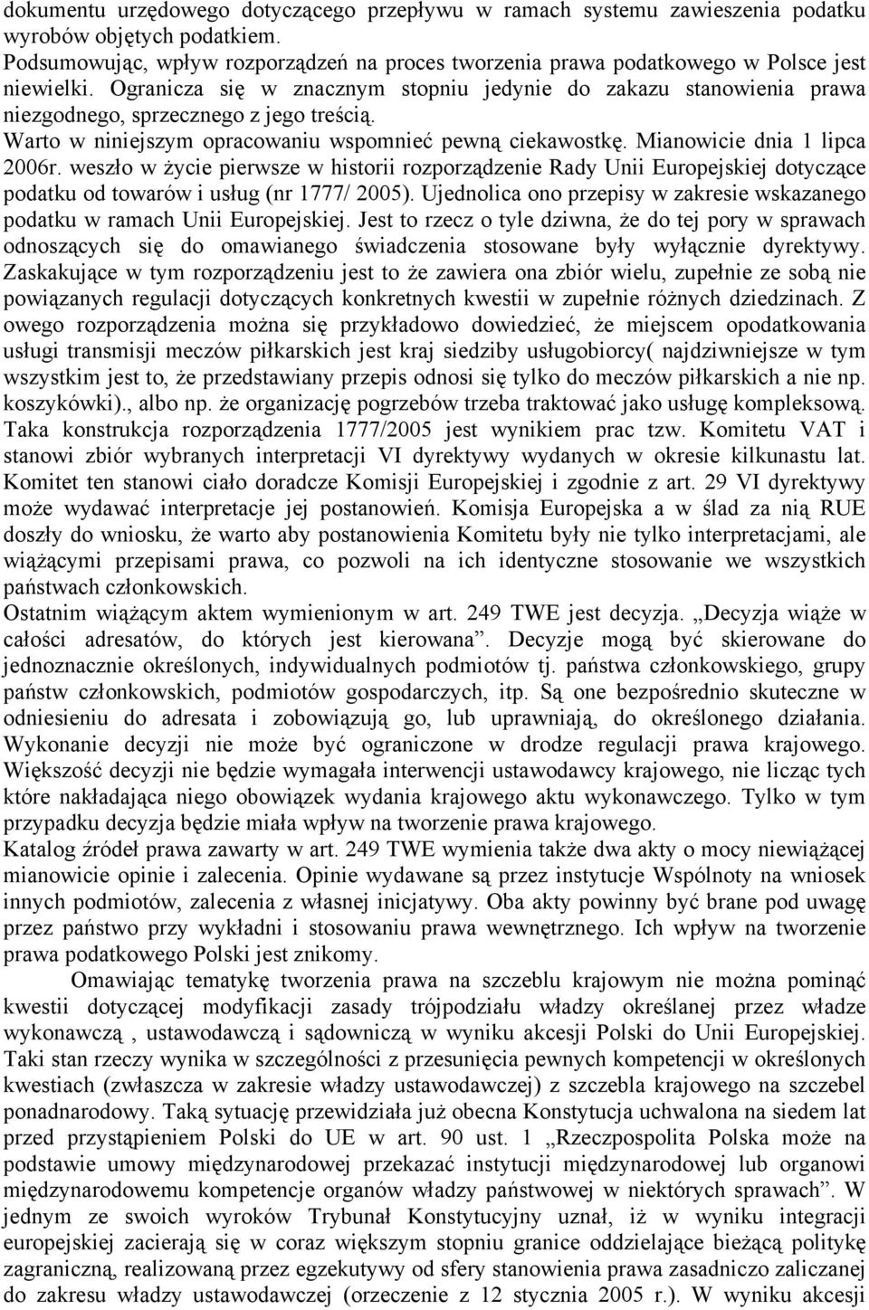 Ogranicza się w znacznym stopniu jedynie do zakazu stanowienia prawa niezgodnego, sprzecznego z jego treścią. Warto w niniejszym opracowaniu wspomnieć pewną ciekawostkę. Mianowicie dnia 1 lipca 2006r.