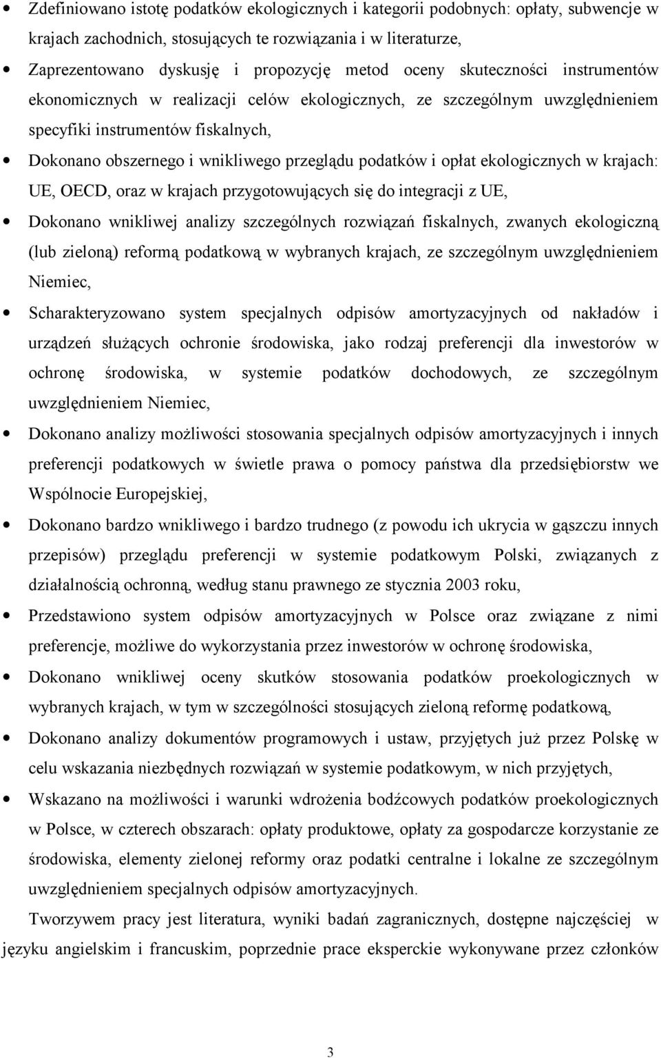 ekologicznych w krajach: UE, OECD, oraz w krajach przygotowujących się do integracji z UE, Dokonano wnikliwej analizy szczególnych rozwiązań fiskalnych, zwanych ekologiczną (lub zieloną) reformą
