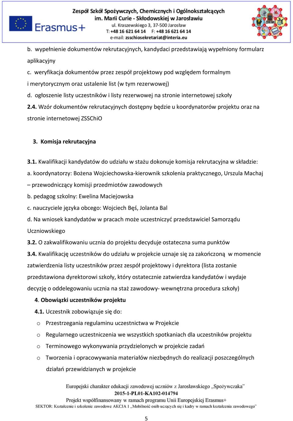 ogłoszenie listy uczestników i listy rezerwowej na stronie internetowej szkoły 2.4. Wzór dokumentów rekrutacyjnych dostępny będzie u koordynatorów projektu oraz na stronie internetowej ZSSChiO 3.
