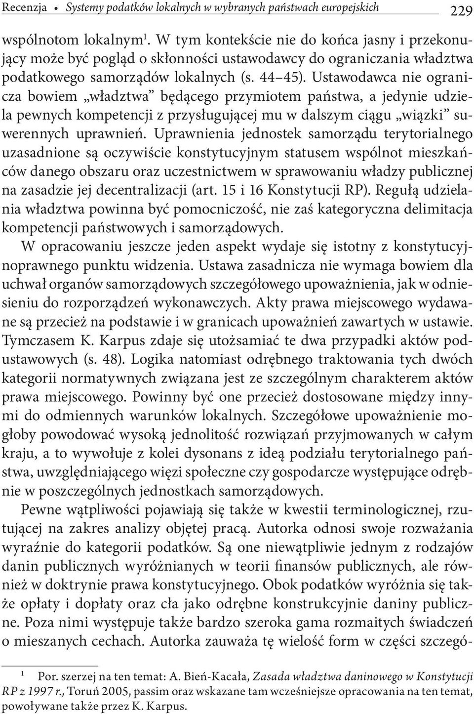 Ustawodawca nie ogranicza bowiem władztwa będącego przymiotem państwa, a jedynie udziela pewnych kompetencji z przysługującej mu w dalszym ciągu wiązki suwerennych uprawnień.