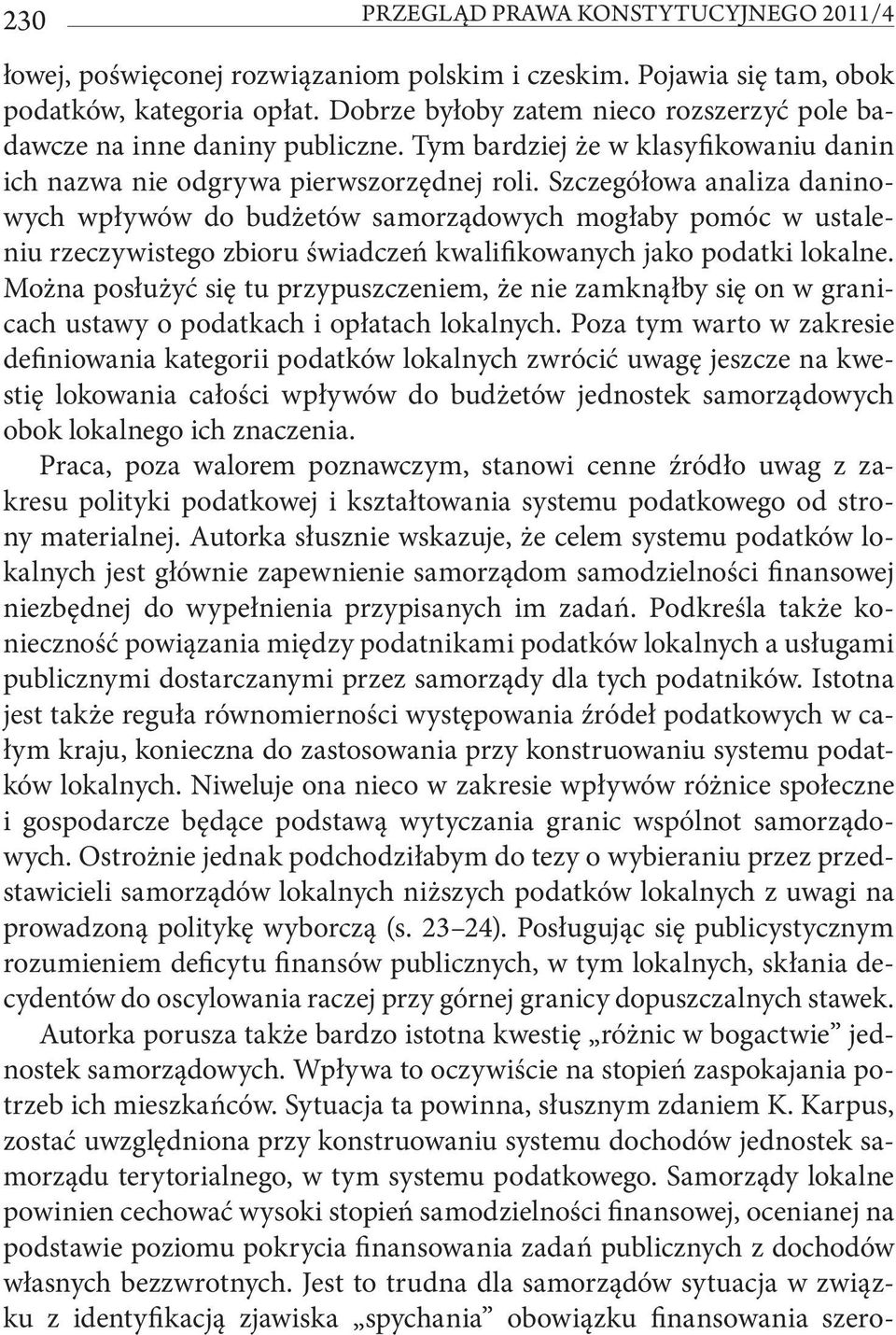Szczegółowa analiza daninowych wpływów do budżetów samorządowych mogłaby pomóc w ustaleniu rzeczywistego zbioru świadczeń kwalifikowanych jako podatki lokalne.