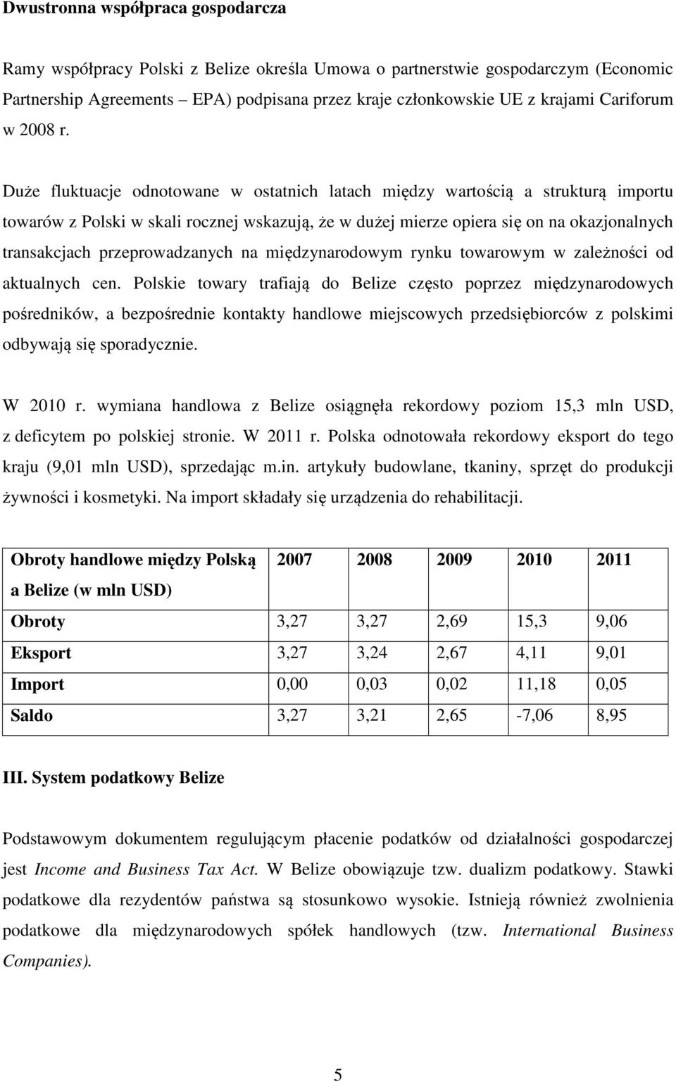 Duże fluktuacje odnotowane w ostatnich latach między wartością a strukturą importu towarów z Polski w skali rocznej wskazują, że w dużej mierze opiera się on na okazjonalnych transakcjach