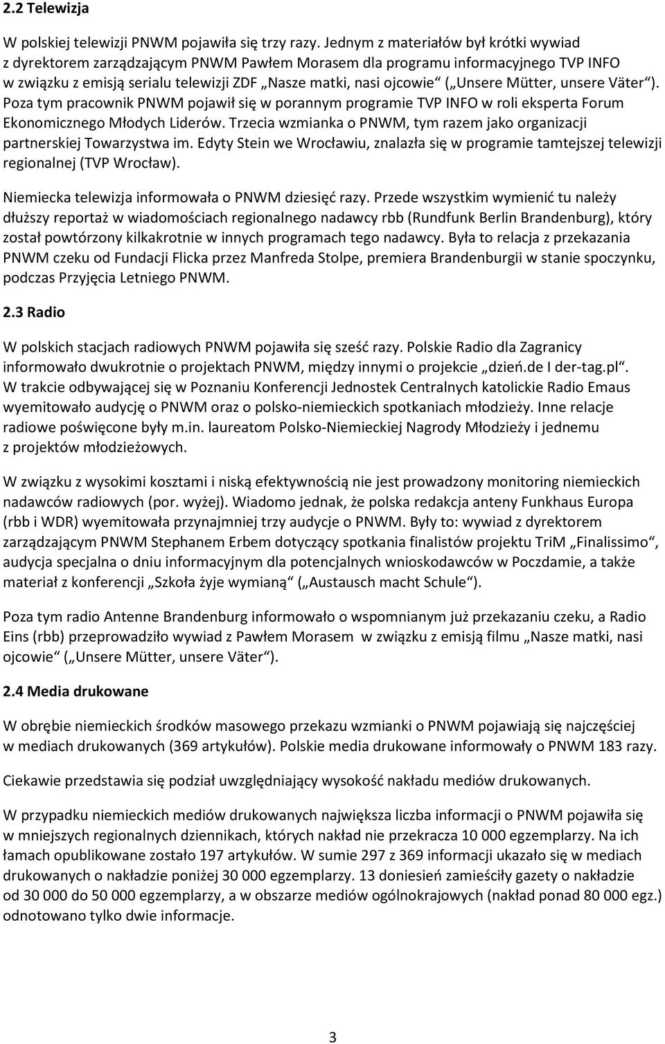 Mütter, unsere Väter ). Poza tym pracownik PNWM pojawił się w porannym programie TVP INFO w roli eksperta Forum Ekonomicznego Młodych Liderów.