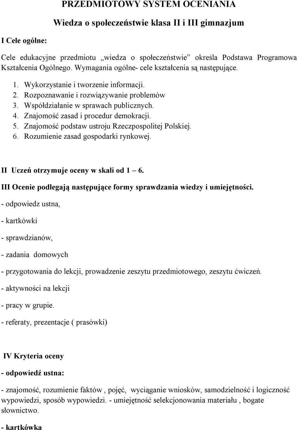 Znajomość zasad i procedur demokracji. 5. Znajomość podstaw ustroju Rzeczpospolitej Polskiej. 6. Rozumienie zasad gospodarki rynkowej. II Uczeń otrzymuje oceny w skali od 1 6.