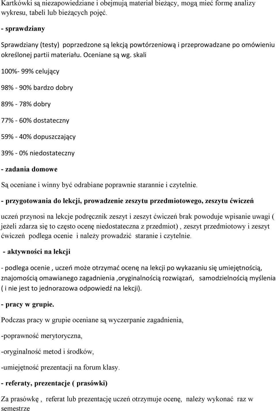 skali 100%- 99% celujący 98% - 90% bardzo dobry 89% - 78% dobry 77% - 60% dostateczny 59% - 40% dopuszczający 39% - 0% niedostateczny - zadania domowe Są oceniane i winny być odrabiane poprawnie