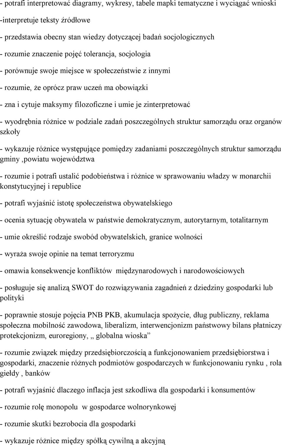 wyodrębnia różnice w podziale zadań poszczególnych struktur samorządu oraz organów szkoły - wykazuje różnice występujące pomiędzy zadaniami poszczególnych struktur samorządu gminy,powiatu województwa