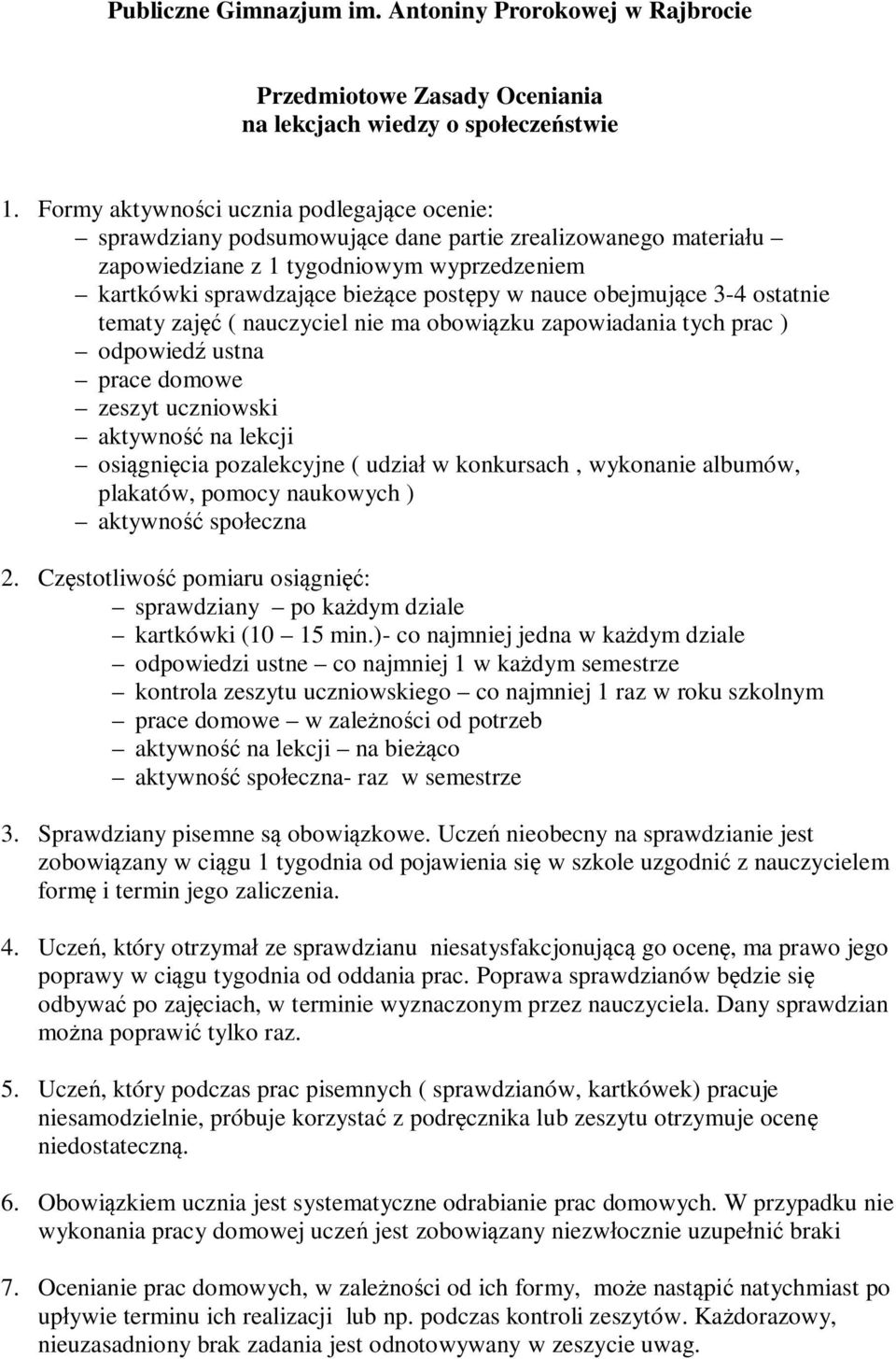 obejmujące 3-4 ostatnie tematy zajęć ( nauczyciel nie ma obowiązku zapowiadania tych prac ) odpowiedź ustna prace domowe zeszyt uczniowski aktywność na lekcji osiągnięcia pozalekcyjne ( udział w