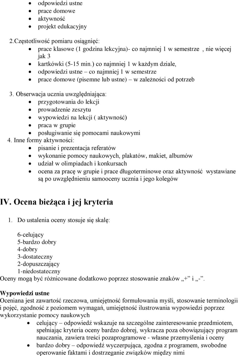 Obserwacja ucznia uwzględniająca: przygotowania do lekcji prowadzenie zeszytu wypowiedzi na lekcji ( aktywność) praca w grupie posługiwanie się pomocami naukowymi 4.