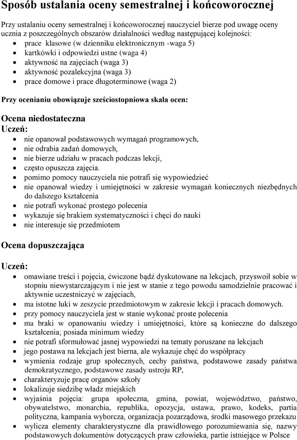 długoterminowe (waga 2) Przy ocenianiu obowiązuje sześciostopniowa skala ocen: Ocena niedostateczna nie opanował podstawowych wymagań programowych, nie odrabia zadań domowych, nie bierze udziału w