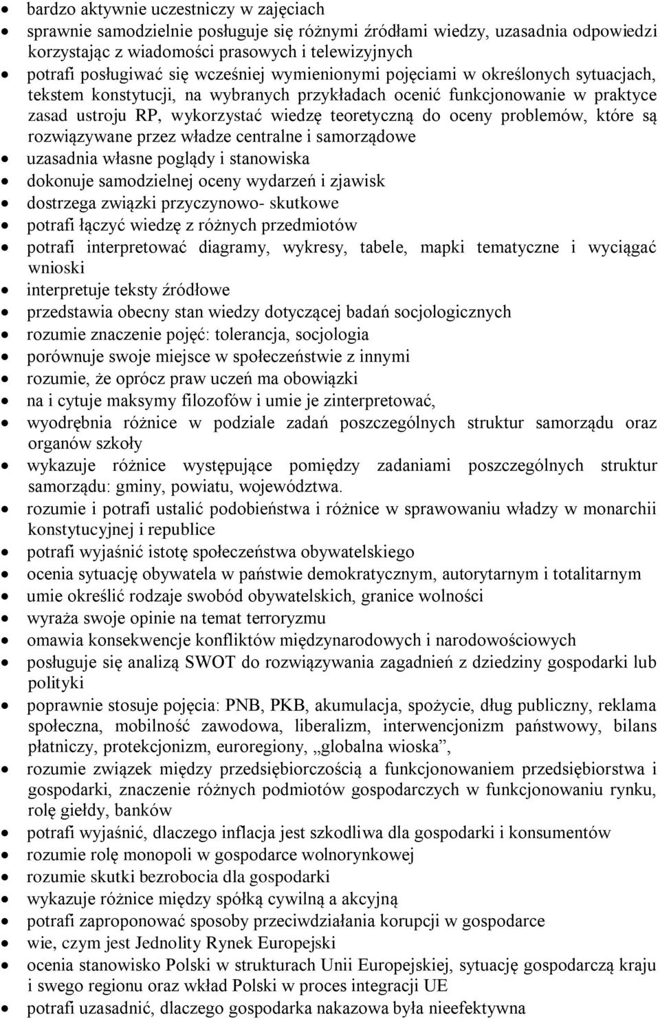 problemów, które są rozwiązywane przez władze centralne i samorządowe uzasadnia własne poglądy i stanowiska dokonuje samodzielnej oceny wydarzeń i zjawisk dostrzega związki przyczynowo- skutkowe