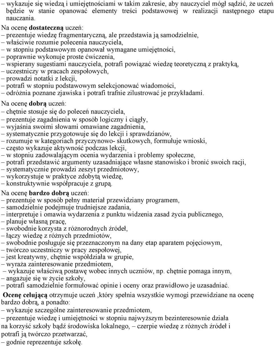 poprawnie wykonuje proste ćwiczenia, wspierany sugestiami nauczyciela, potrafi powiązać wiedzę teoretyczną z praktyką, uczestniczy w pracach zespołowych, prowadzi notatki z lekcji, potrafi w stopniu