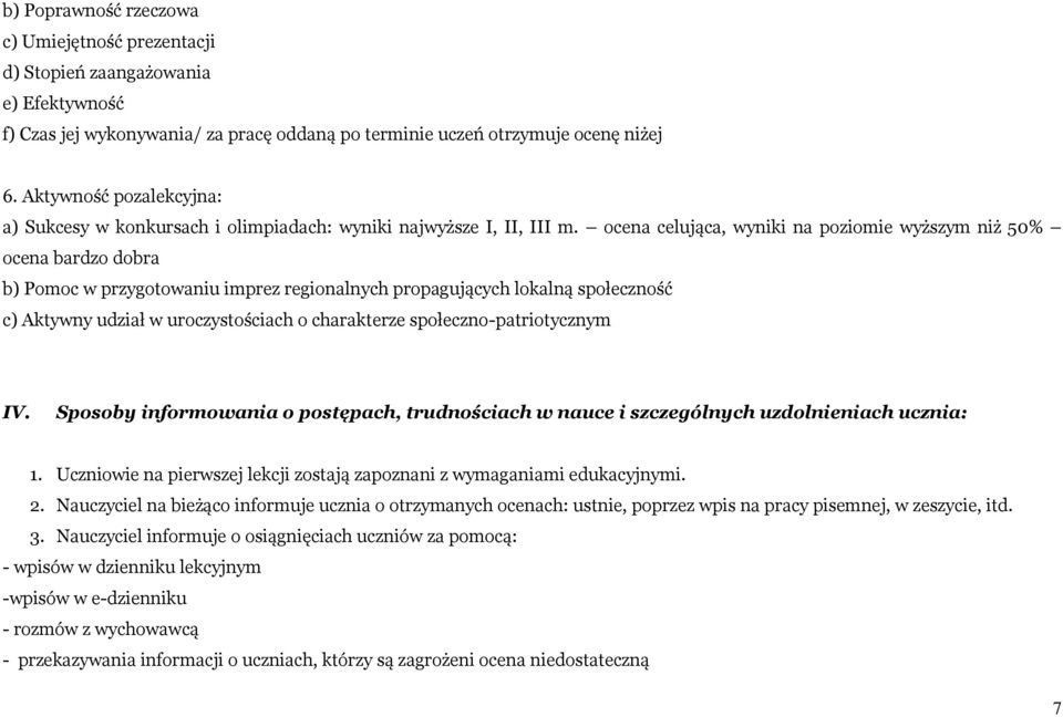 ocena celująca, wyniki na poziomie wyższym niż 50% ocena bardzo dobra b) Pomoc w przygotowaniu imprez regionalnych propagujących lokalną społeczność c) Aktywny udział w uroczystościach o charakterze