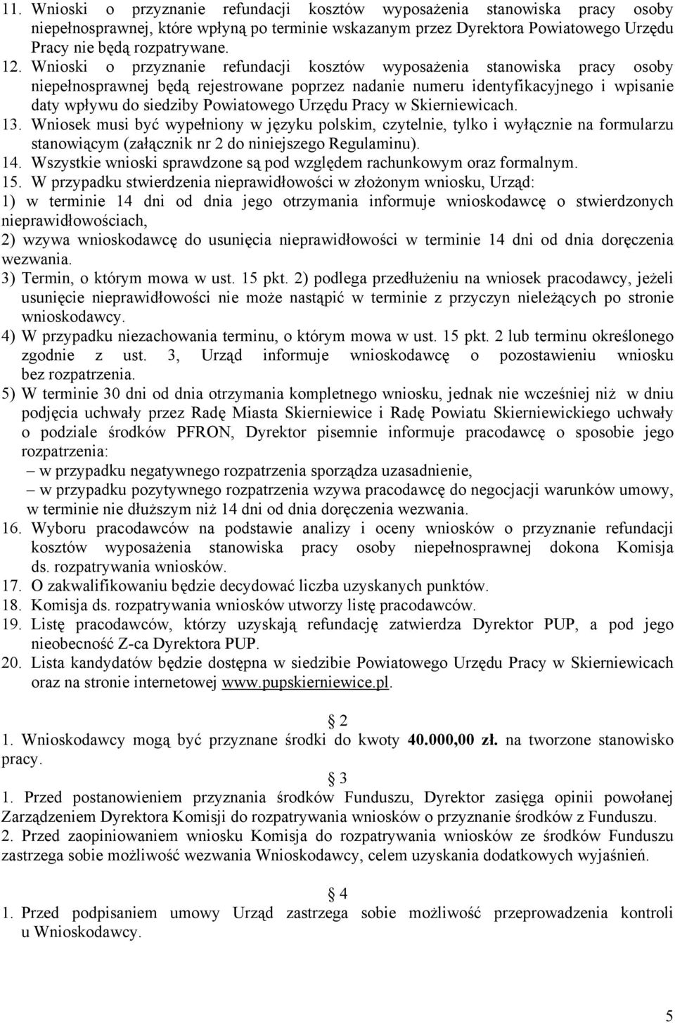 Urzędu Pracy w Skierniewicach. 13. Wniosek musi być wypełniony w języku polskim, czytelnie, tylko i wyłącznie na formularzu stanowiącym (załącznik nr 2 do niniejszego Regulaminu). 14.