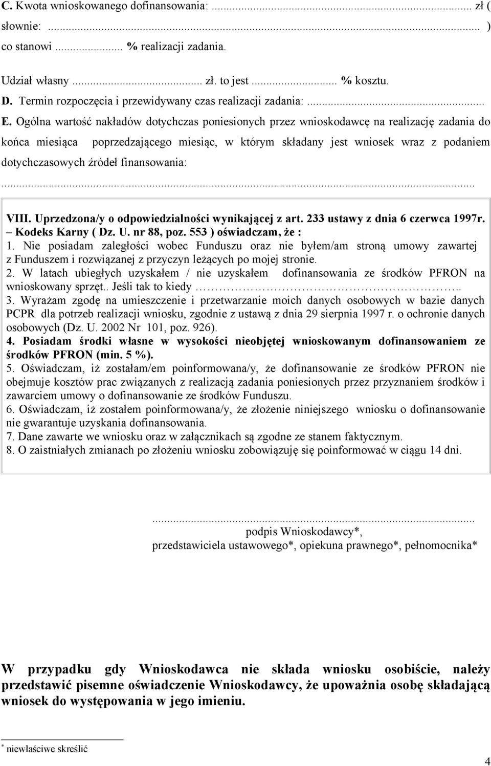 źródeł finansowania:... VIII. Uprzedzona/y o odpowiedzialności wynikającej z art. 233 ustawy z dnia 6 czerwca 1997r. Kodeks Karny ( Dz. U. nr 88, poz. 553 ) oświadczam, że : 1.