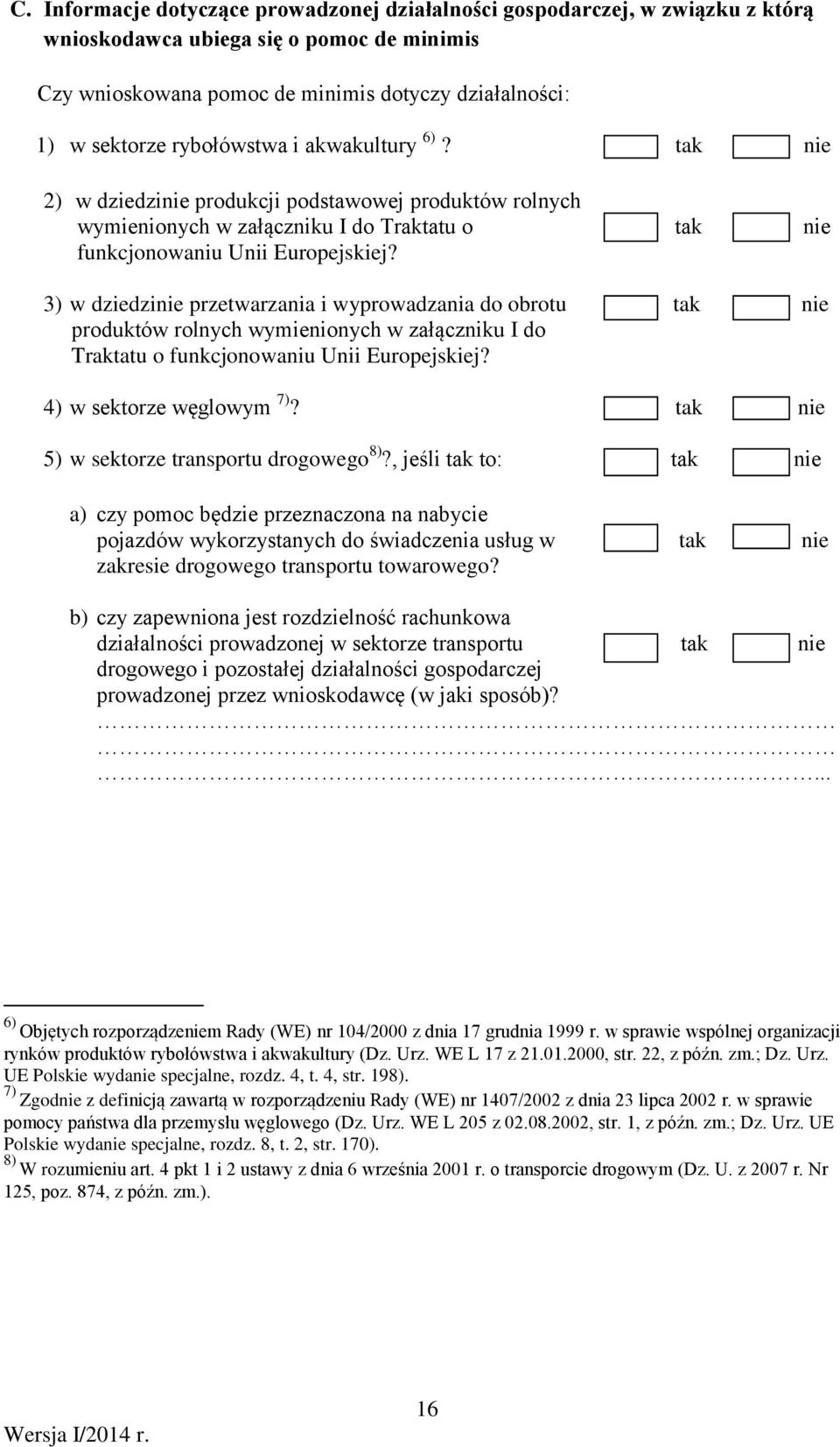 3) w dziedzi przetwarzania i wyprowadzania do obrotu produktów rolnych wymienionych w załączniku I do Traktatu o funkcjonowaniu Unii Europejskiej? 4) w sektorze węglowym 7)?