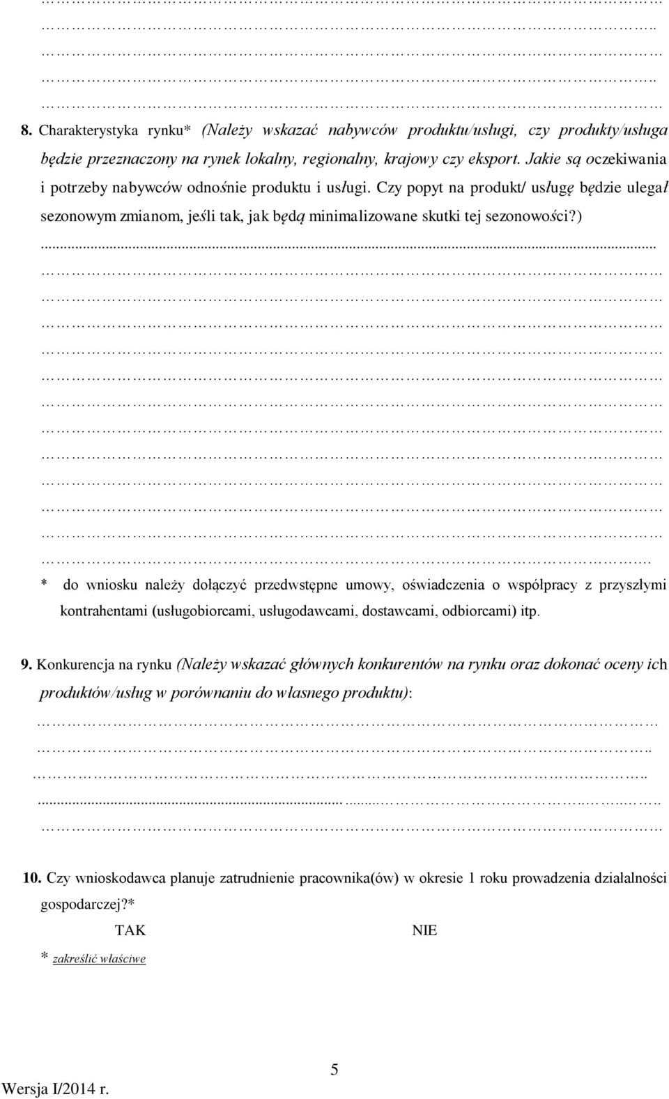 .. * do wniosku należy dołączyć przedwstępne umowy, oświadczenia o współpracy z przyszłymi kontrahentami (usługobiorcami, usługodawcami, dostawcami, odbiorcami) itp. 9.
