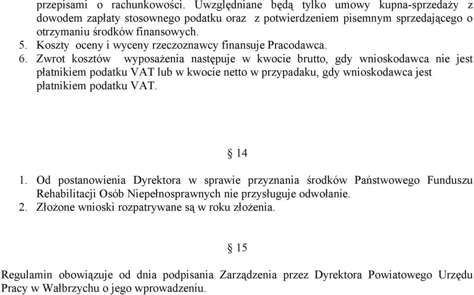 Zwrot kosztów wyposażenia następuje w kwocie brutto, gdy wnioskodawca nie jest płatnikiem podatku VAT lub w kwocie netto w przypadaku, gdy wnioskodawca jest płatnikiem podatku VAT. 14 1.