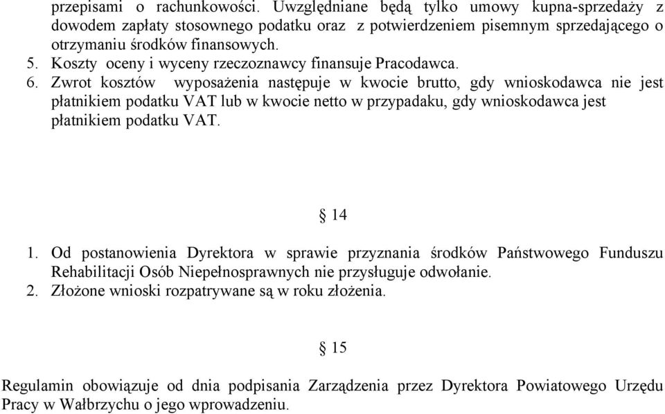 Zwrot kosztów wyposażenia następuje w kwocie brutto, gdy wnioskodawca nie jest płatnikiem podatku VAT lub w kwocie netto w przypadaku, gdy wnioskodawca jest płatnikiem podatku VAT. 14 1.