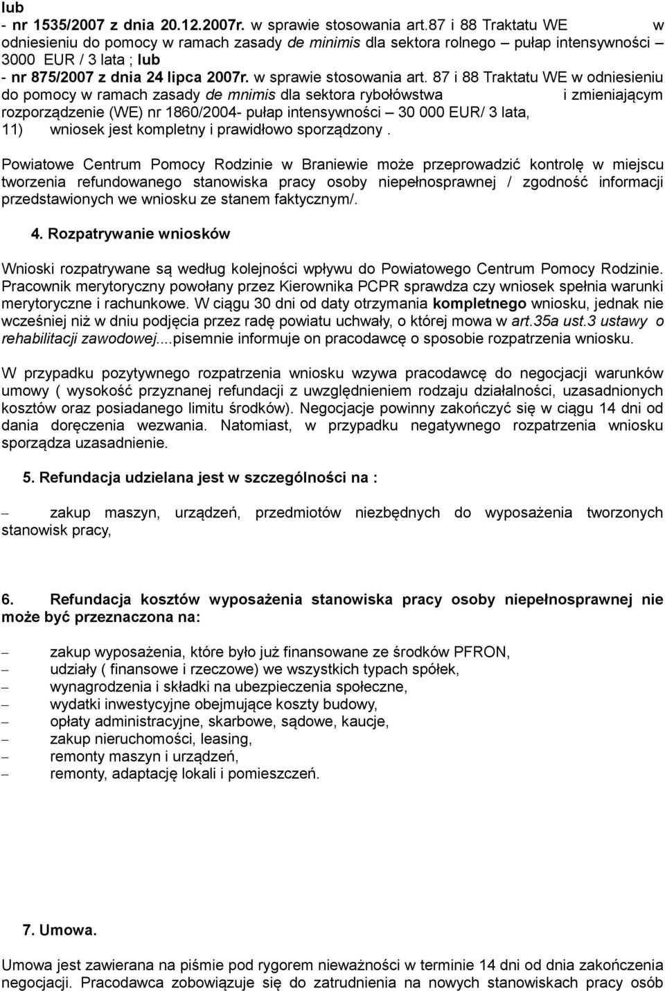 87 i 88 Traktatu WE w odniesieniu do pomocy w ramach zasady de mnimis dla sektora rybołówstwa i zmieniającym rozporządzenie (WE) nr 1860/2004- pułap intensywności 30 000 EUR/ 3 lata, 11) wniosek jest