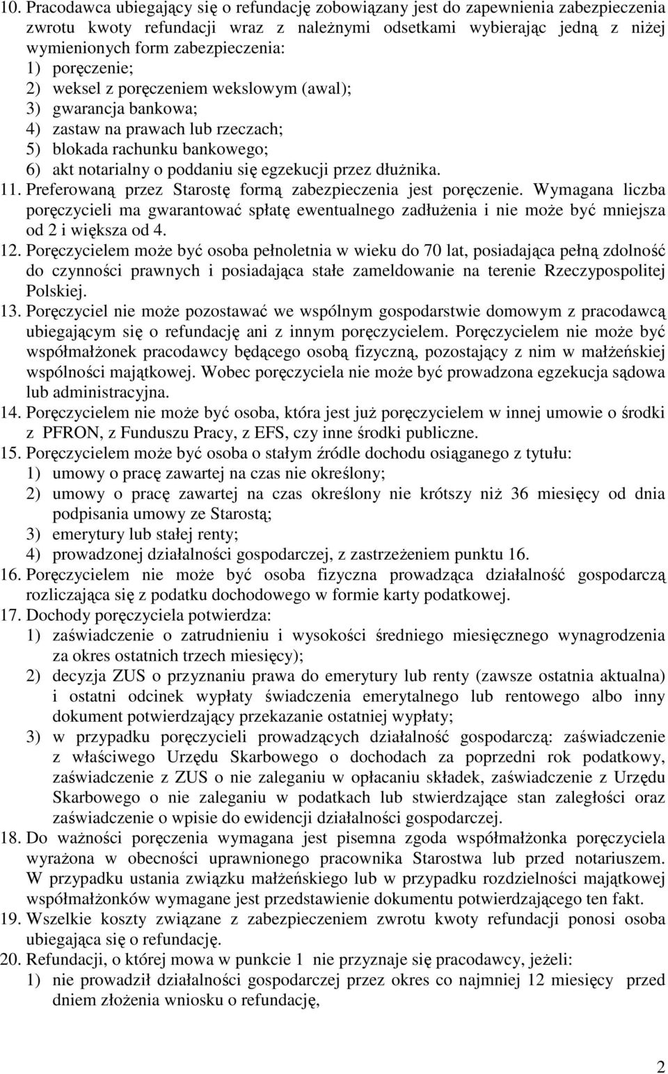 dłuŝnika. 11. Preferowaną przez Starostę formą zabezpieczenia jest poręczenie. Wymagana liczba poręczycieli ma gwarantować spłatę ewentualnego zadłuŝenia i nie moŝe być mniejsza od 2 i większa od 4.