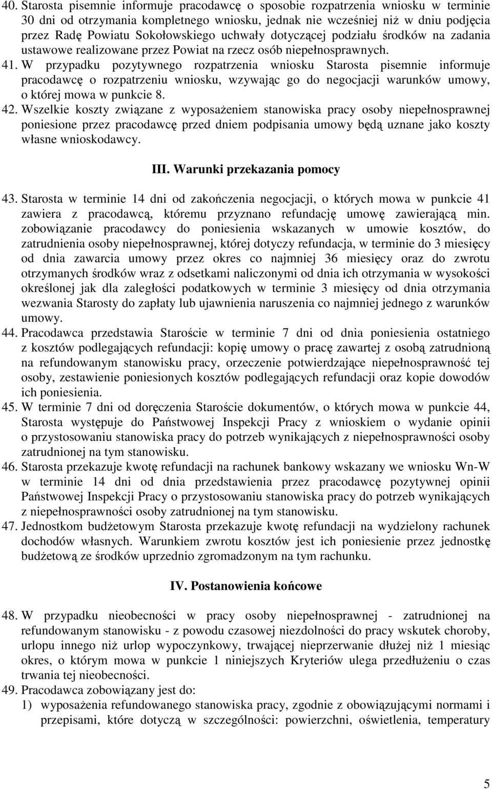 W przypadku pozytywnego rozpatrzenia wniosku Starosta pisemnie informuje pracodawcę o rozpatrzeniu wniosku, wzywając go do negocjacji warunków umowy, o której mowa w punkcie 8. 42.