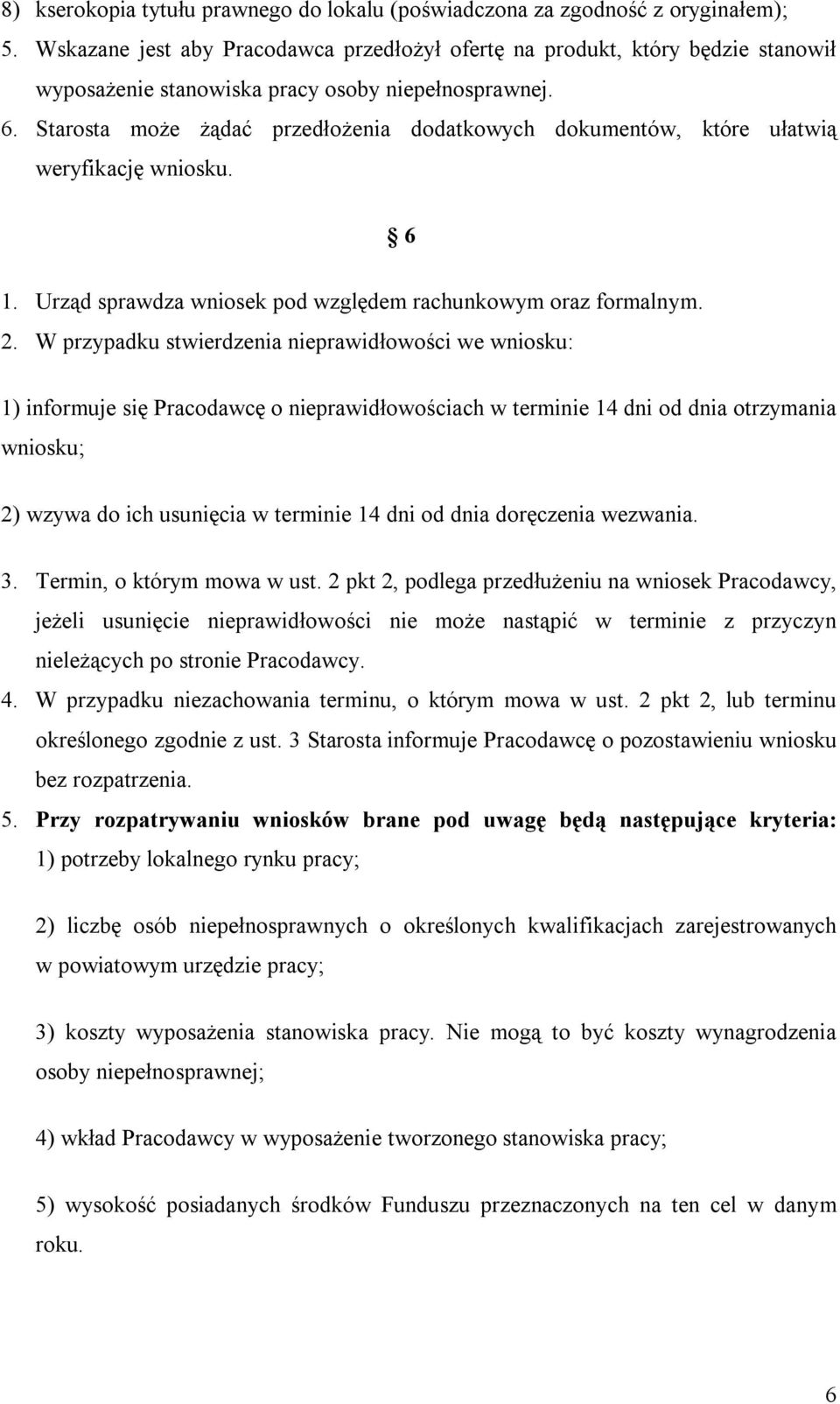 Starosta może żądać przedłożenia dodatkowych dokumentów, które ułatwią weryfikację wniosku. 6 1. Urząd sprawdza wniosek pod względem rachunkowym oraz formalnym. 2.