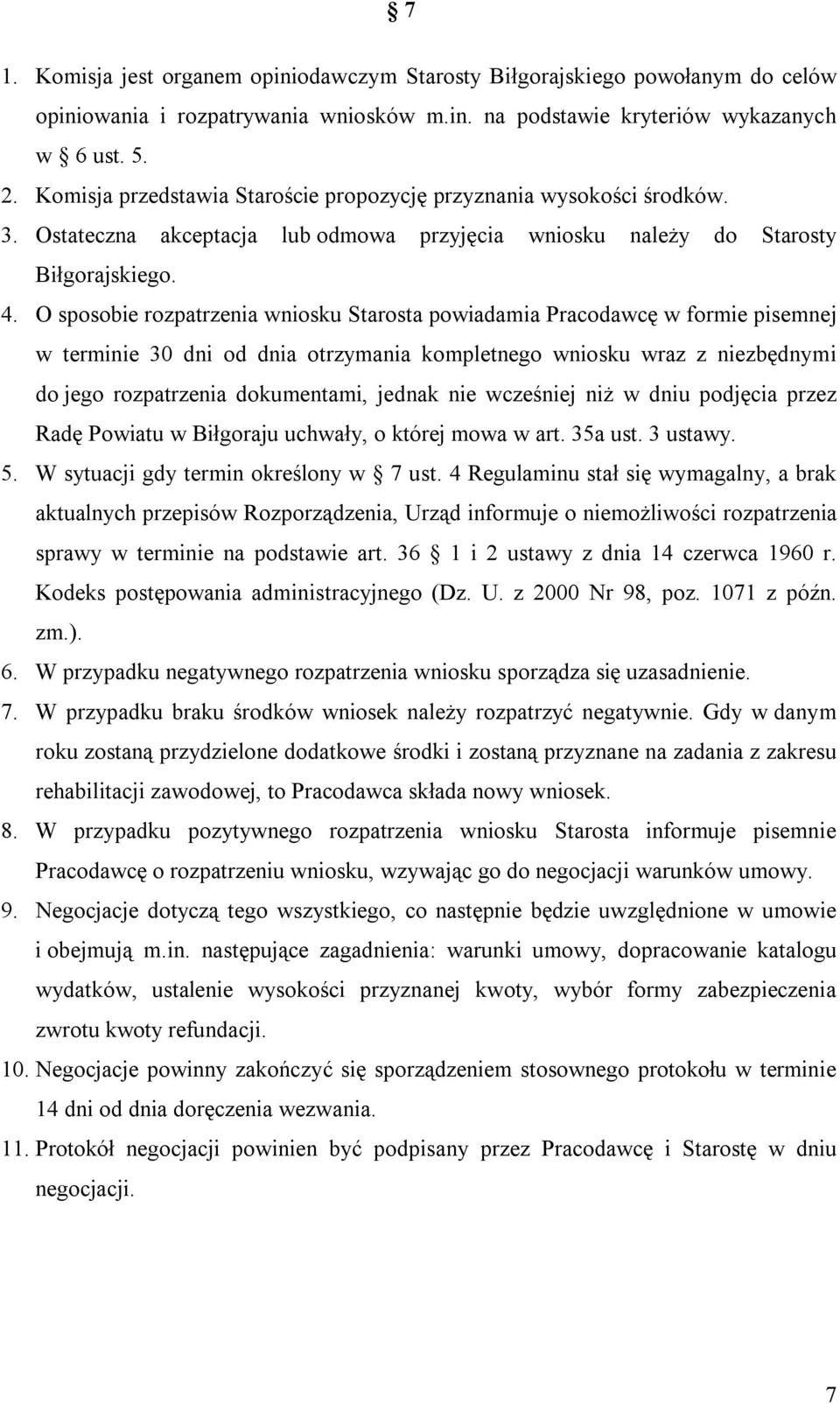 O sposobie rozpatrzenia wniosku Starosta powiadamia Pracodawcę w formie pisemnej w terminie 30 dni od dnia otrzymania kompletnego wniosku wraz z niezbędnymi do jego rozpatrzenia dokumentami, jednak