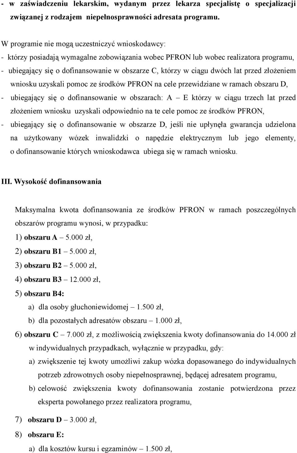 dwóch lat przed złożeniem wniosku uzyskali pomoc ze środków PFRON na cele przewidziane w ramach obszaru D, - ubiegający się o dofinansowanie w obszarach: A E którzy w ciągu trzech lat przed złożeniem