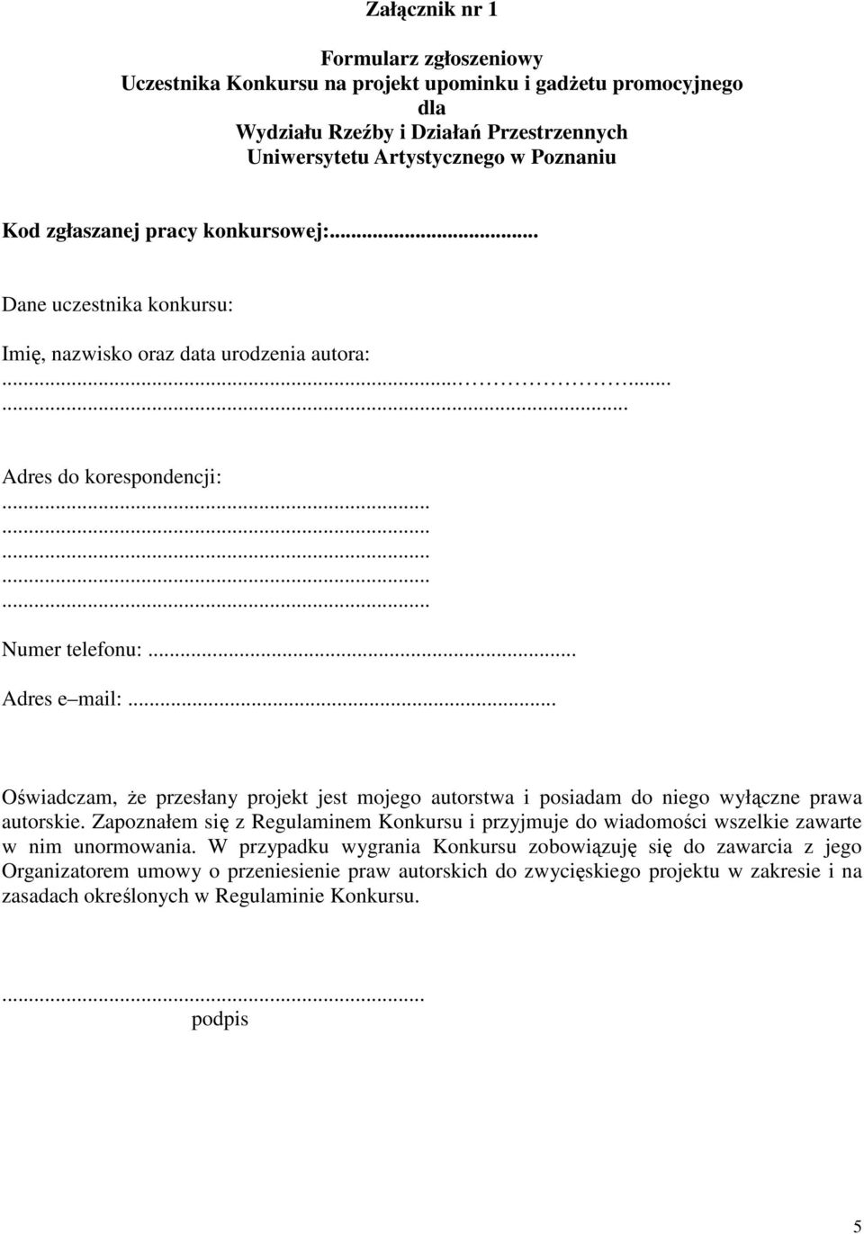 ........ Adres do korespondencji: Numer telefonu: Adres e mail: Oświadczam, że przesłany projekt jest mojego autorstwa i posiadam do niego wyłączne prawa autorskie.