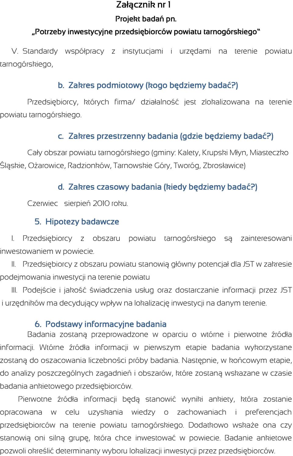 ) Cały obszar powiatu tarnogórskiego (gminy: Kalety, Krupski Młyn, Miasteczko Śląskie, OŜarowice, Radzionków, Tarnowskie Góry, Tworóg, Zbrosławice) d. Zakres czasowy badania (kiedy będziemy badać?