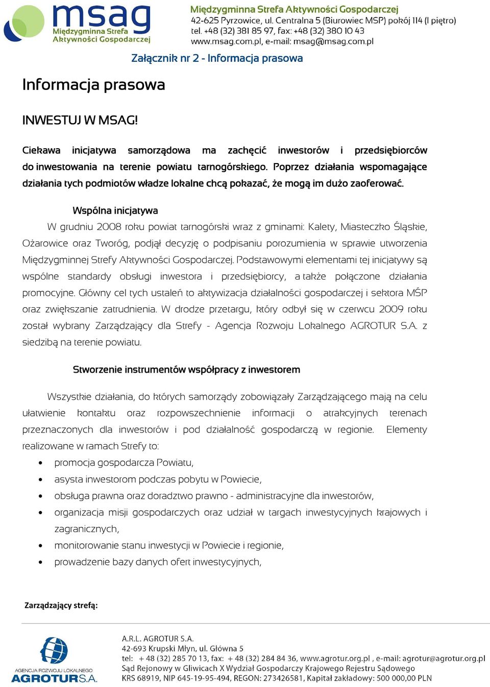 Wspólna inicjatywa W grudniu 2008 roku powiat tarnogórski wraz z gminami: Kalety, Miasteczko Śląskie, OŜarowice oraz Tworóg, podjął decyzję o podpisaniu porozumienia w sprawie utworzenia