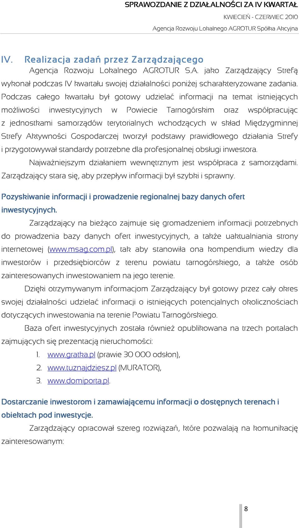 skład Międzygminnej Strefy Aktywności Gospodarczej tworzył podstawy prawidłowego działania Strefy i przygotowywał standardy potrzebne dla profesjonalnej obsługi inwestora.