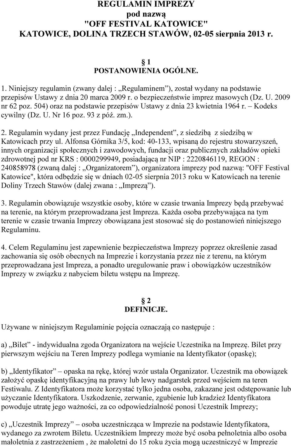 504) oraz na podstawie przepisów Ustawy z dnia 23 kwietnia 1964 r. Kodeks cywilny (Dz. U. Nr 16 poz. 93 z póź. zm.). 2. Regulamin wydany jest przez Fundację Independent, z siedzibą z siedzibą w Katowicach przy ul.