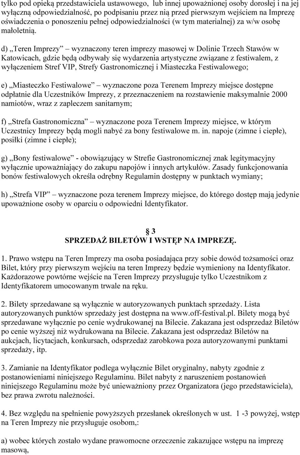 d) Teren Imprezy wyznaczony teren imprezy masowej w Dolinie Trzech Stawów w Katowicach, gdzie będą odbywały się wydarzenia artystyczne związane z festiwalem, z wyłączeniem Stref VIP, Strefy