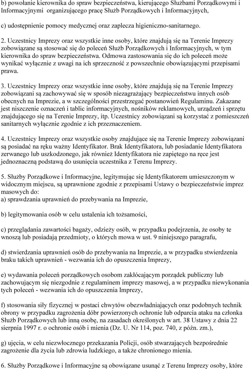 Uczestnicy Imprezy oraz wszystkie inne osoby, które znajdują się na Terenie Imprezy zobowiązane są stosować się do poleceń Służb Porządkowych i Informacyjnych, w tym kierownika do spraw