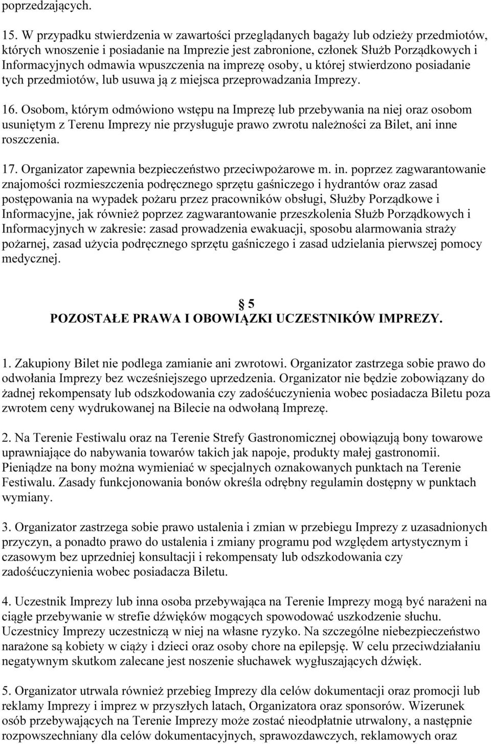 wpuszczenia na imprezę osoby, u której stwierdzono posiadanie tych przedmiotów, lub usuwa ją z miejsca przeprowadzania Imprezy. 16.