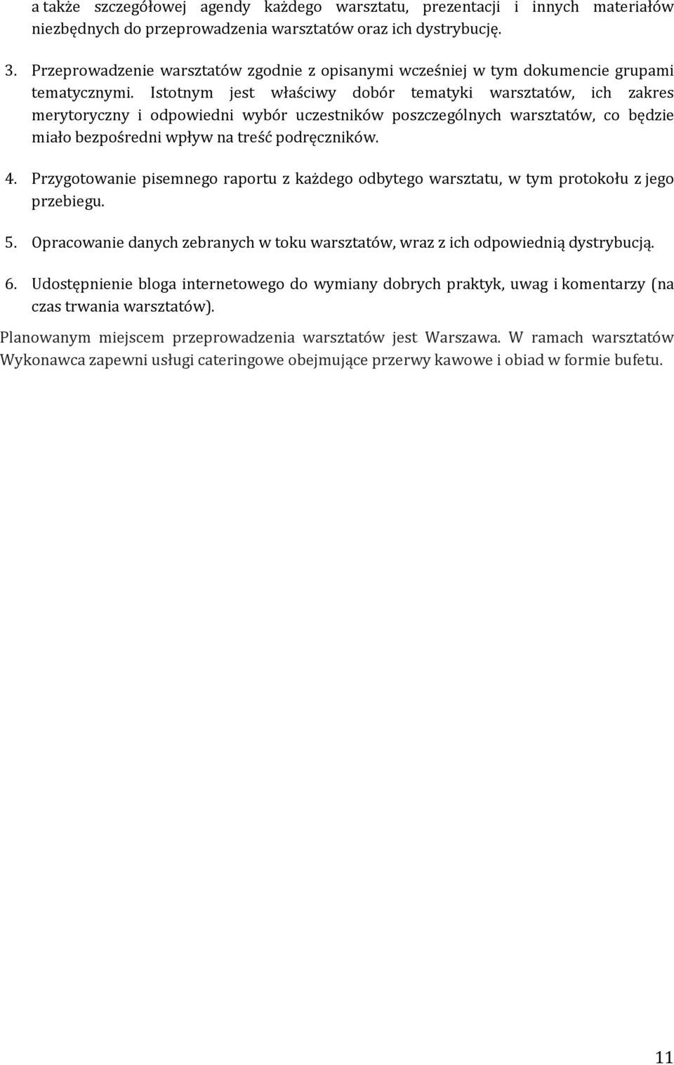 Istotnym jest właściwy dobór tematyki warsztatów, ich zakres merytoryczny i odpowiedni wybór uczestników poszczególnych warsztatów, co będzie miało bezpośredni wpływ na treść podręczników. 4.