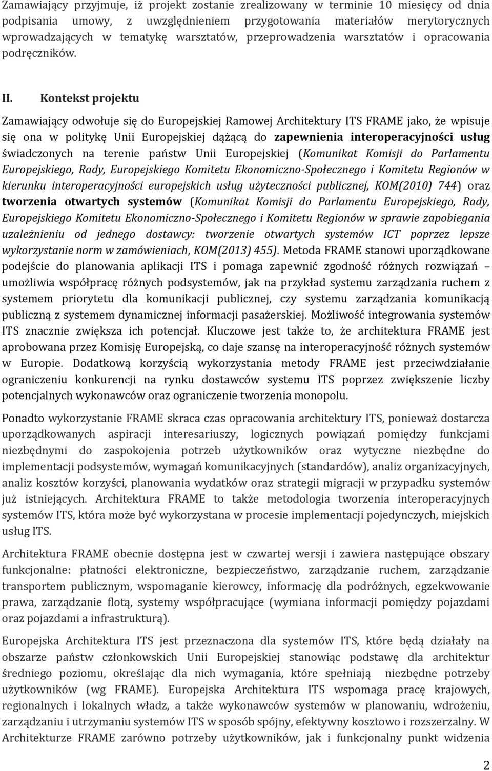 Kontekst projektu Zamawiający odwołuje się do Europejskiej Ramowej Architektury ITS FRAME jako, że wpisuje się ona w politykę Unii Europejskiej dążącą do zapewnienia interoperacyjności usług