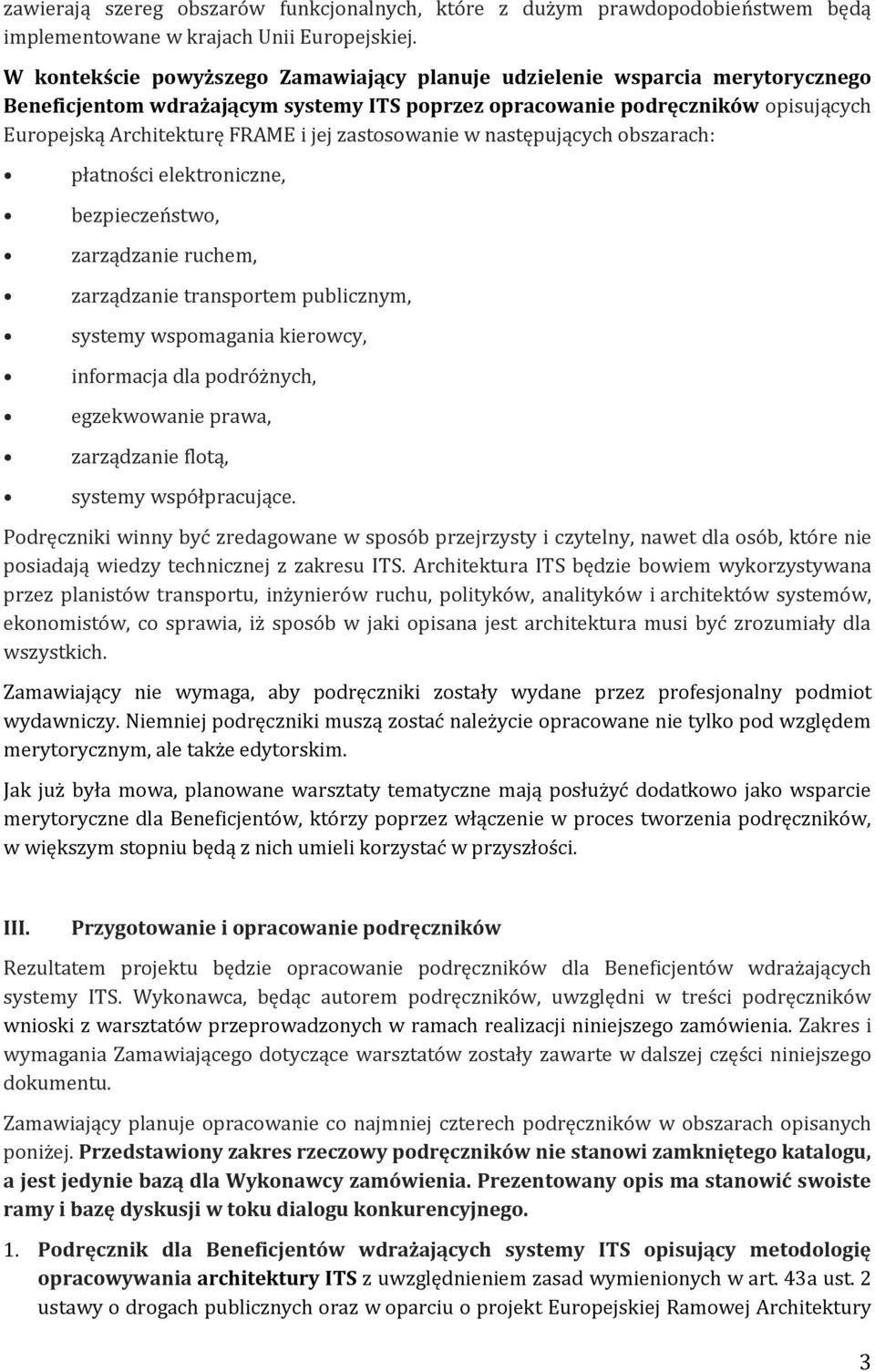 zastosowanie w następujących obszarach: płatności elektroniczne, bezpieczeństwo, zarządzanie ruchem, zarządzanie transportem publicznym, systemy wspomagania kierowcy, informacja dla podróżnych,