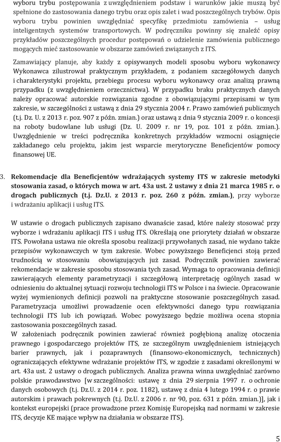 W podręczniku powinny się znaleźć opisy przykładów poszczególnych procedur postępowań o udzielenie zamówienia publicznego mogących mieć zastosowanie w obszarze zamówień związanych z ITS.