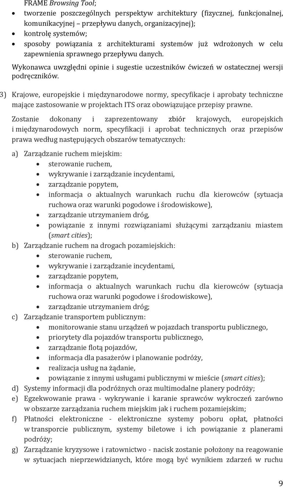 3) Krajowe, europejskie i międzynarodowe normy, specyfikacje i aprobaty techniczne mające zastosowanie w projektach ITS oraz obowiązujące przepisy prawne.