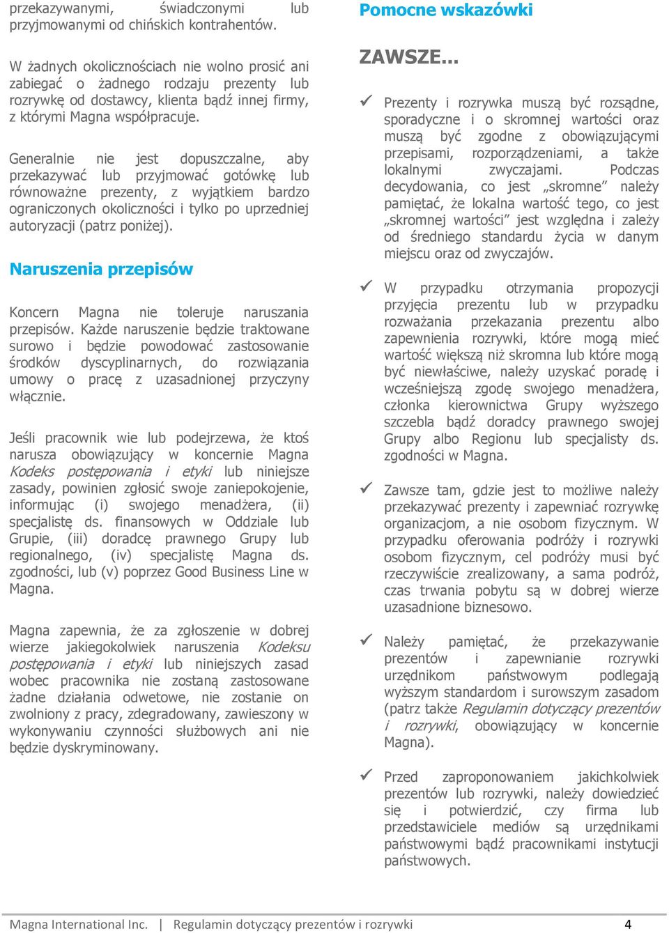 Generalnie nie jest dpuszczalne, aby przekazywać lub przyjmwać gtówkę lub równważne prezenty, z wyjątkiem bardz granicznych klicznści i tylk p uprzedniej autryzacji (patrz pniżej).