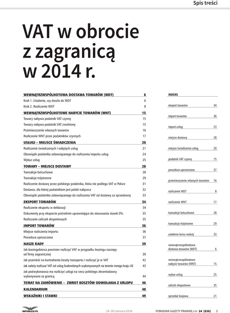 podatników czynnych 17 USŁUGI MIEJSCE ŚWIADCZENIA 20 Rozliczenie świadczonych i nabytych usług 21 Obowiązki podatnika zobowiązanego do rozliczenia importu usług 24 Wykaz usług 25 TOWARY MIEJSCE
