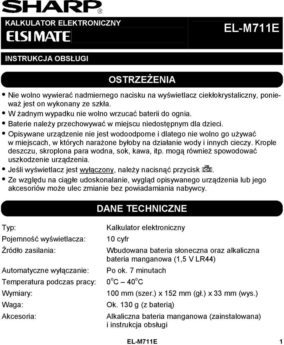 Opisywane urządzenie nie jest wodoodporne i dlatego nie wolno go używać w miejscach, w których narażone byłoby na działanie wody i innych cieczy. Krople deszczu, skroplona para wodna, sok, kawa, itp.