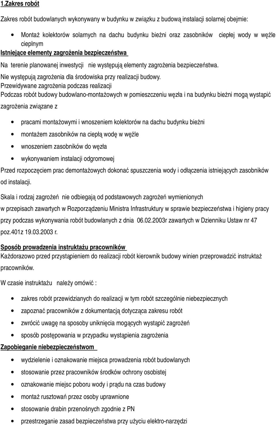 Nie występują zagrożenia dla środowiska przy realizacji budowy.