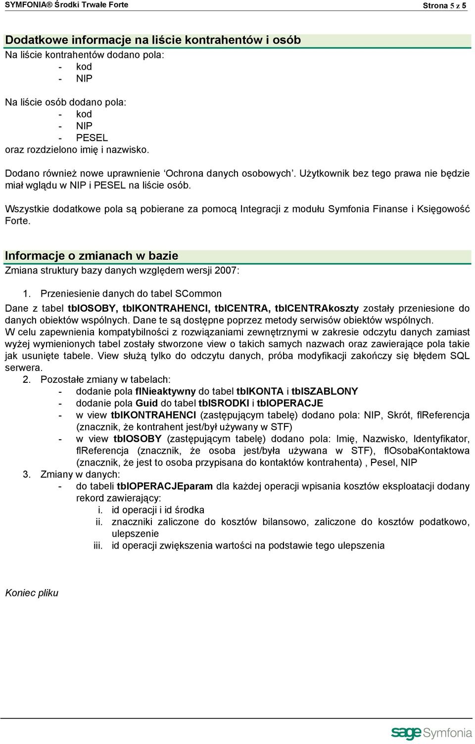 Wszystkie dodatkowe pola są pobierane za pomocą Integracji z modułu Symfonia Finanse i Księgowość Forte. Informacje o zmianach w bazie Zmiana struktury bazy danych względem wersji 2007: 1.